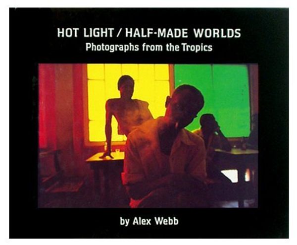 Cover Art for 9780500541166, Hot Light/Half-made Worlds by Alex Webb