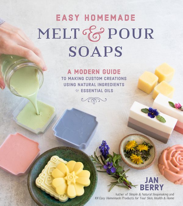 Cover Art for 9781624148743, Easy Homemade Melt and Pour Soaps: Safe, Simple and All-Natural Creations for the Whole Family by Jan Berry