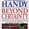 Cover Art for 9781448108725, Beyond Certainty: The Changing Worlds of Organisations by Charles Handy