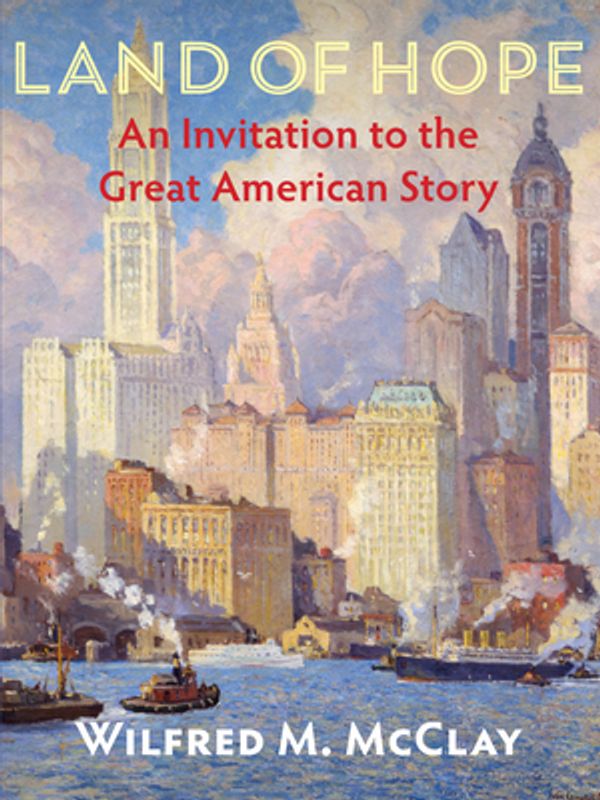 Cover Art for 9781641771399, Land of Hope: An Invitation to the Great American Story by Wilfred M. McClay