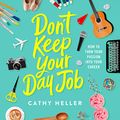 Cover Art for B07NJG7R3X, Don't Keep Your Day Job: How to Turn Your Passion into Your Career by Cathy Heller