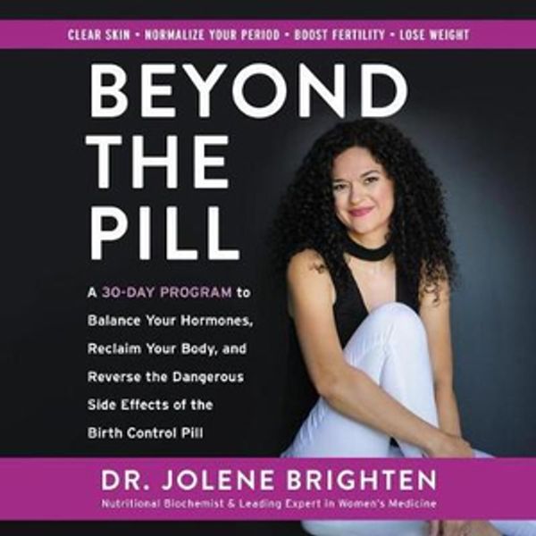 Cover Art for 9781982607494, Beyond the Pill: A 30-day Program to Balance Your Hormones, Reclaim Your Body, and Reverse the Dangerous Side Effects of the Birth Control Pill by Jolene Brighten