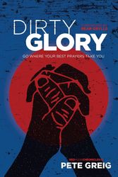 Cover Art for 9781631466151, Dirty Glory: Go Where Your Best Prayers Take You by Pete Greig