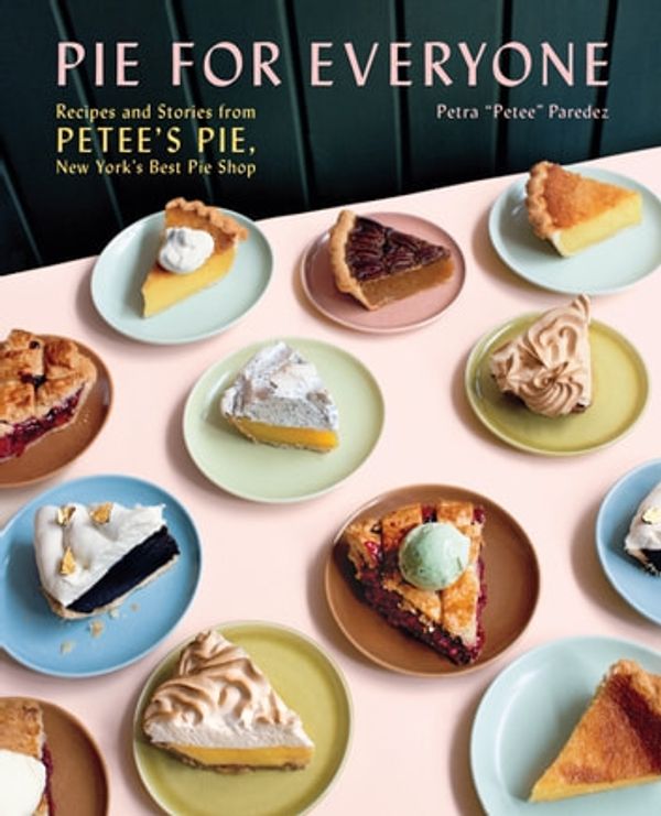 Cover Art for 9781647000141, Pie for Everyone: Recipes and Stories from Petee's Pie, New York's Best Pie Shop by Petra Paredez