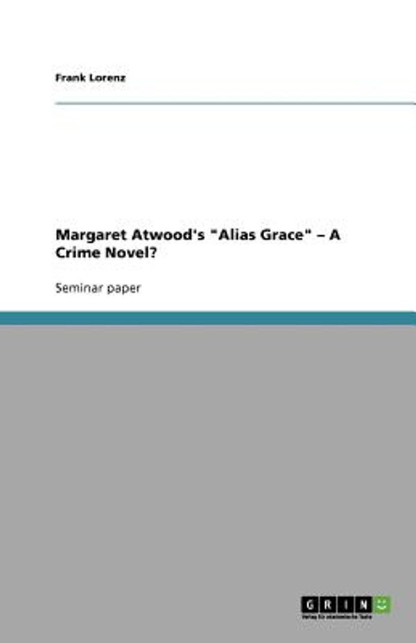 Cover Art for 9783638758918, Margaret Atwood's "Alias Grace" - A Crime Novel? by Frank Lorenz