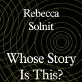 Cover Art for 9781783785438, Whose Story Is This? by Rebecca Solnit