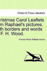Cover Art for 9781241074487, Christmas Carol Leaflets from Raphael's Pictures. with Borders and Words by F. H. Wood. by Wood, Frances, Sanzio, Raffaello