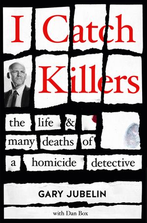 Cover Art for 9781460758915, I Catch Killers: The Life and Many Deaths of a Homicide Detective by Gary Jubelin