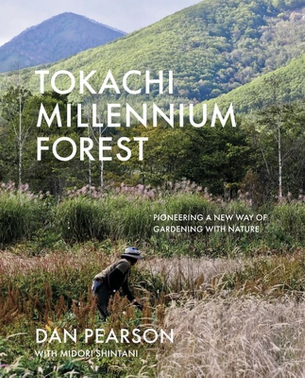 Cover Art for 9781999734541, Tokachi Millennium Forest: Pioneering a New Way of Gardening with Nature by Dan Pearson, Midori Shintani