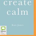 Cover Art for 9780655613046, Create Calm by Kate James