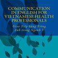 Cover Art for 9781523721030, Communication in English for Vietnamese Health Professionals: Giao Tiep bang Tieng Anh trong Nganh Y by Dinh Van Nguyen