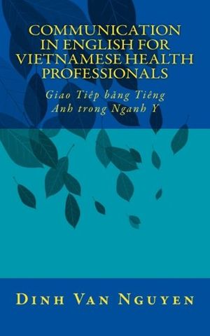 Cover Art for 9781523721030, Communication in English for Vietnamese Health Professionals: Giao Tiep bang Tieng Anh trong Nganh Y by Dinh Van Nguyen