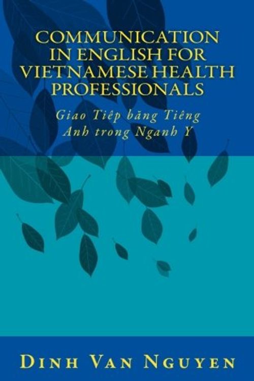 Cover Art for 9781523721030, Communication in English for Vietnamese Health Professionals: Giao Tiep bang Tieng Anh trong Nganh Y by Dinh Van Nguyen