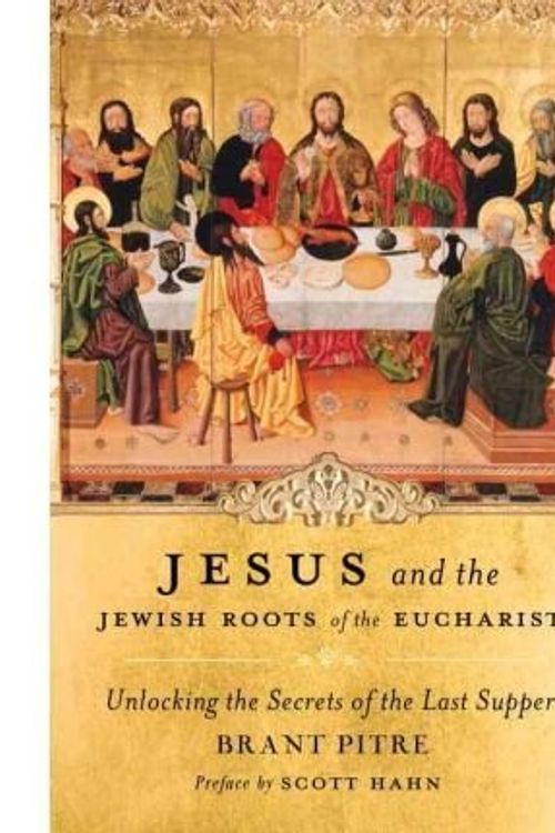 Cover Art for 9780385364522, Jesus and the Jewish Roots of the Eucharist: Unlocking the Secrets of the Last Supper [ JESUS AND THE JEWISH ROOTS OF THE EUCHARIST: UNLOCKING THE SECRETS OF THE LAST SUPPER ] by Pitre, Brant (Author) Feb-15-2011 [ Hardcover ] by Brant Pitre