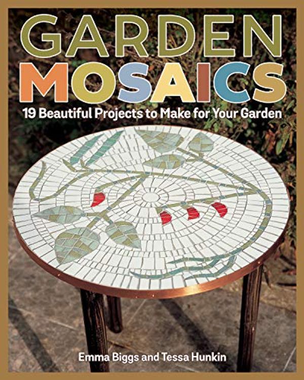 Cover Art for B08L9MPPW9, Garden Mosaics: 19 Beautiful Projects to Make for Your Garden by Emma Biggs, Tessa Hunkin