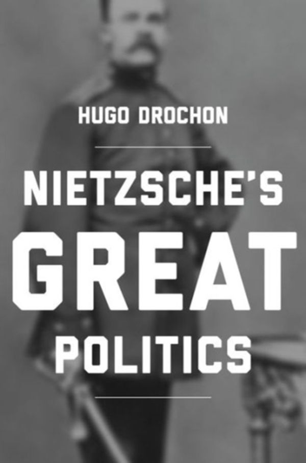 Cover Art for 9780691166346, Nietzsche's Great Politics by Hugo Drochon