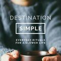 Cover Art for 9781863959063, Destination SimpleEveryday Rituals for a Slower Life by Brooke McAlary