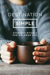 Cover Art for 9781863959063, Destination SimpleEveryday Rituals for a Slower Life by Brooke McAlary