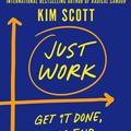 Cover Art for 9781529063592, Just Work: Get Sh*t Done, Fast and Fair by Kim Scott