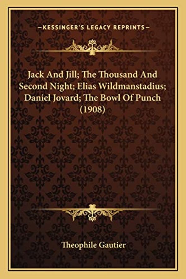 Cover Art for 9781164038092, Jack and Jill; The Thousand and Second Night; Elias Wildmanstadius; Daniel Jovard; The Bowl of Punch (1908) by Theophile Gautier
