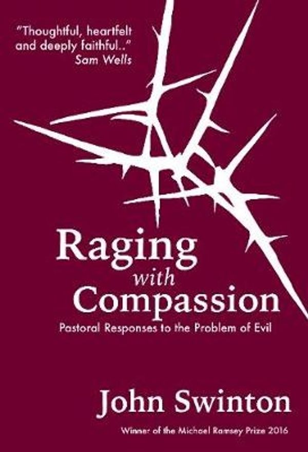 Cover Art for 9780334056386, Raging with Compassion: Pastoral Responses to the Problem of Evil by John Swinton