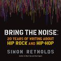 Cover Art for 9781593764012, Bring the Noise by Simon Reynolds