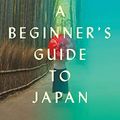 Cover Art for B07L7T13KF, A Beginner's Guide to Japan: Observations and Provocations by Pico Iyer