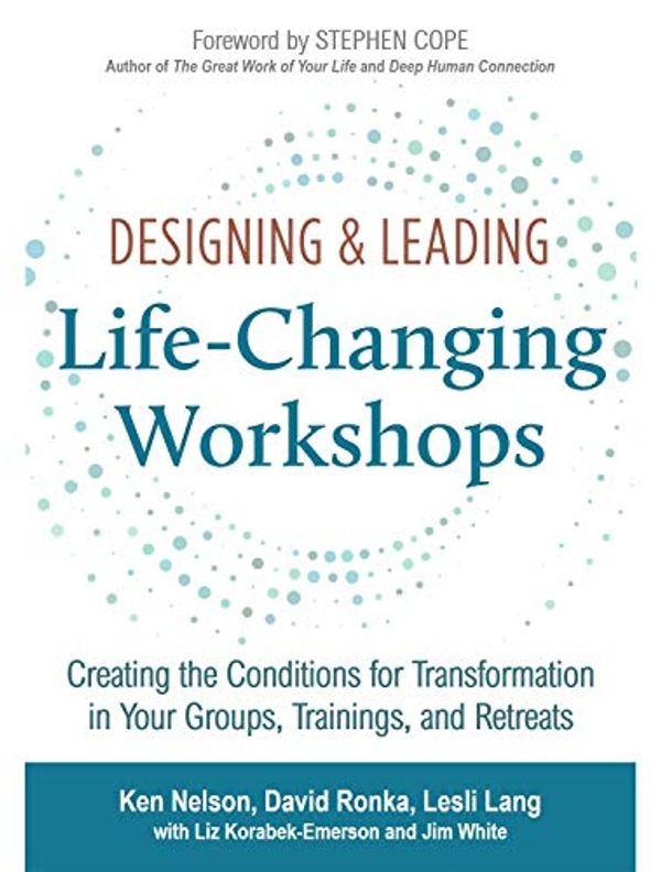 Cover Art for B08N1J37HC, Designing & Leading Life-Changing Workshops: Creating the Conditions for Transformation in Your Groups, Trainings, and Retreats by Ken Nelson, David Ronka, Lesli Lang, Korabek-Emerson, Liz, Jim White