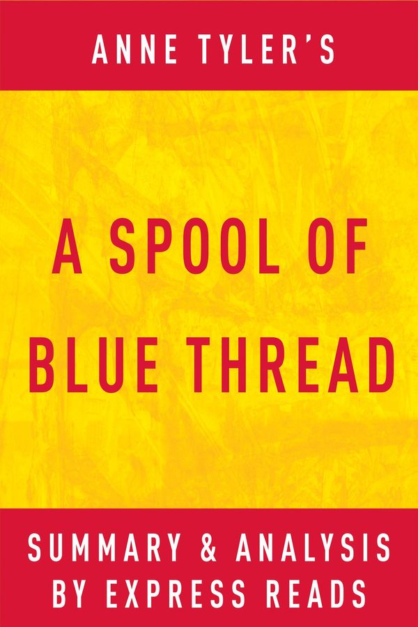 Cover Art for 1230000310900, A Spool of Blue Thread by Anne Tyler Summary & Analysis by EXPRESS READS