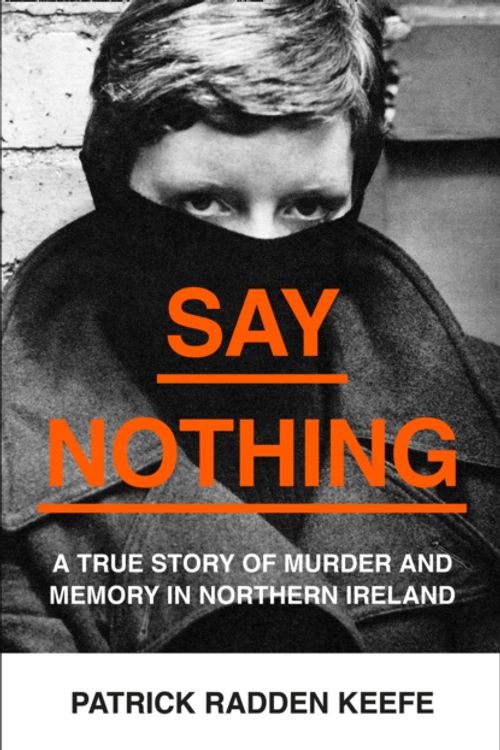 Cover Art for 9780008159252, Whatever You Say, Say Nothing by Patrick Radden Keefe