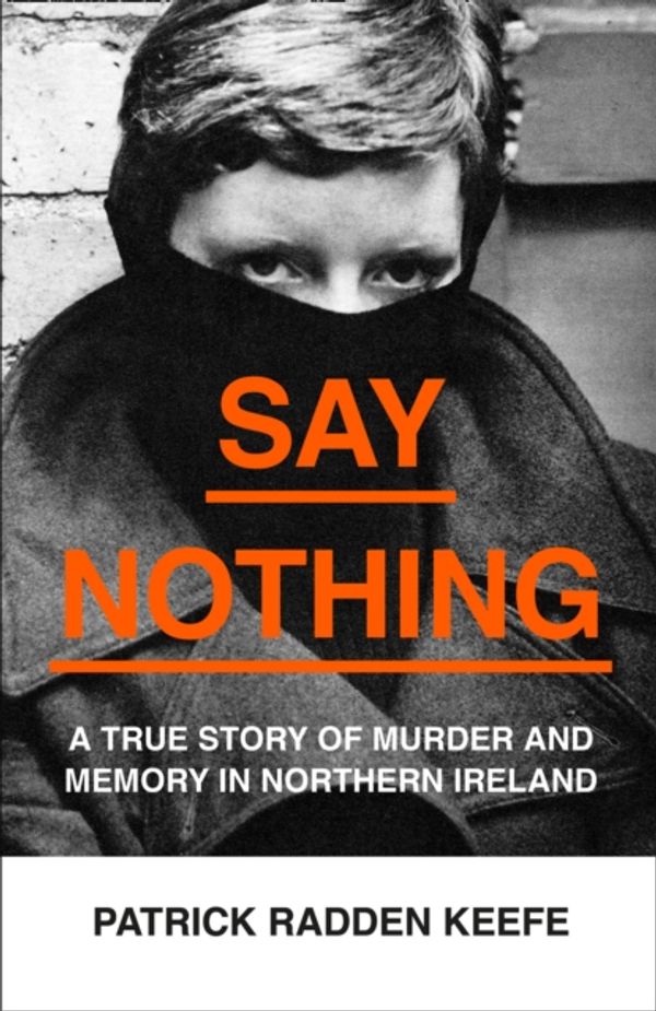 Cover Art for 9780008159252, Whatever You Say, Say Nothing by Patrick Radden Keefe