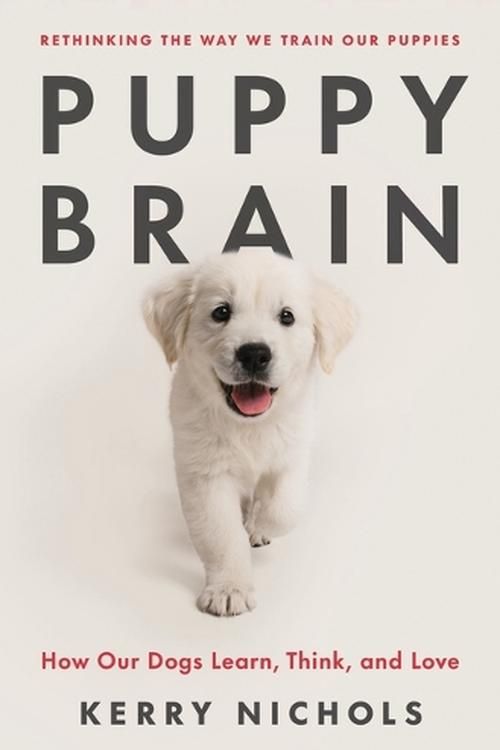 Cover Art for 9781250867919, Puppy Brain: How Our Dogs Learn, Think, and Love by Kerry Nichols