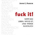 Cover Art for B07ZTGS36D, Fuck It: Nimm das Leben, wie es ist, und werde glücklich (German Edition) by John C. Parkin