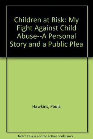 Cover Art for 9780917561184, Children at Risk: My Fight Against Child Abuse--A Personal Story and a Public Plea by Paula Hawkins