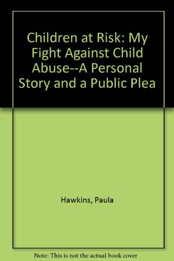 Cover Art for 9780917561184, Children at Risk: My Fight Against Child Abuse--A Personal Story and a Public Plea by Paula Hawkins