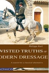 Cover Art for 9783861279532, Twisted Truths of Modern Dressage: A Search for a Classical Alternative by Philippe Karl