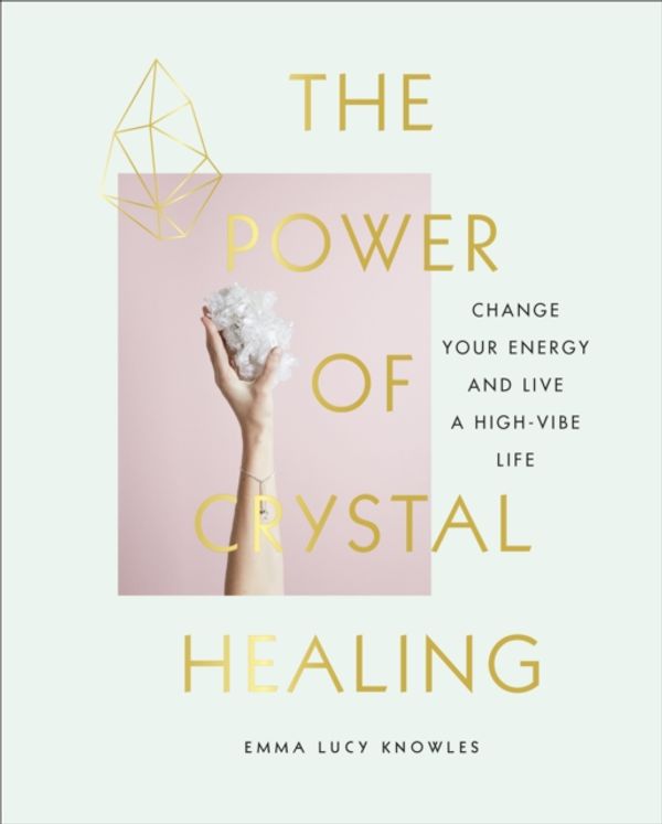 Cover Art for 9781785038259, The Power of Crystal Healing: Change Your Energy and Live a High-vibe Life by Emma Lucy Knowles