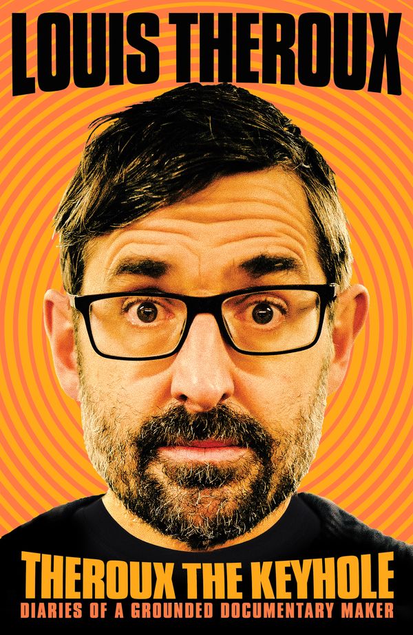 Cover Art for 9781509880416, Theroux The Keyhole: Dispatches from a grounded documentary maker by Louis Theroux