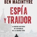 Cover Art for 9788491991304, Espía y traidor: La mayor historia de espionaje de la Guerra Fría by Ben Macintyre