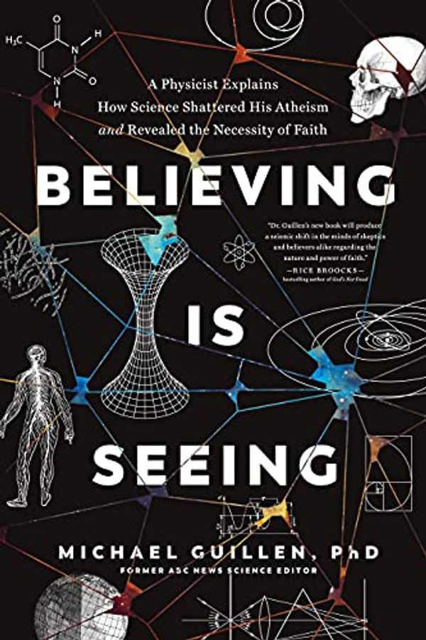 Cover Art for B08XR1WGCW, Believing Is Seeing: A Physicist Explains How Science Shattered His Atheism and Revealed the Necessity of Faith by Michael Guillen