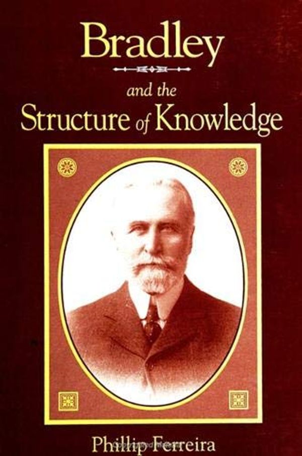 Cover Art for 9780791441411, Bradley and the Structure of Knowledge by Phillip Ferreira