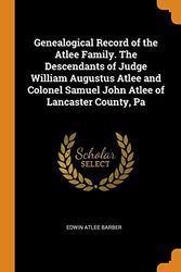 Cover Art for 9780342754007, Genealogical Record of the Atlee Family. The Descendants of Judge William Augustus Atlee and Colonel Samuel John Atlee of Lancaster County, Pa by Edwin Atlee Barber