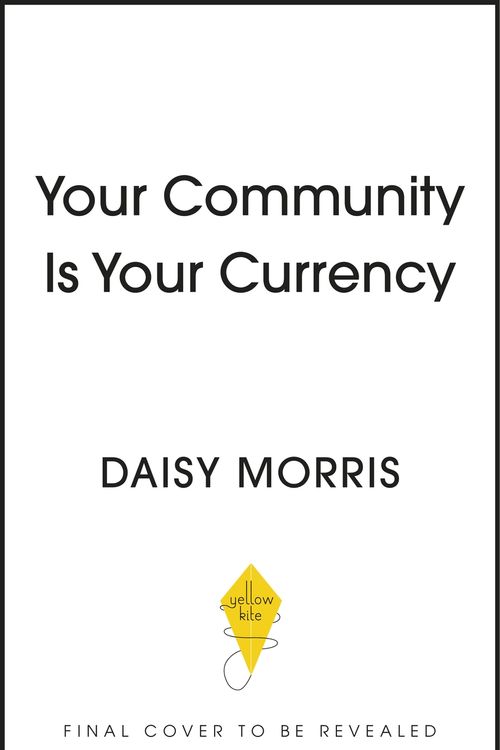 Cover Art for 9781399714709, Your Community Is Your Currency by Daisy Morris