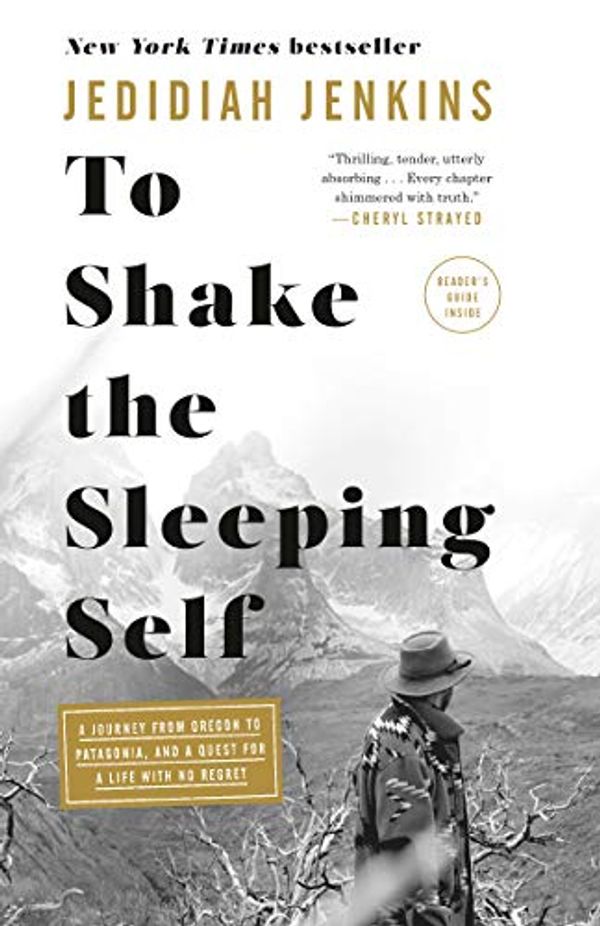 Cover Art for B072HZR519, To Shake the Sleeping Self: A Journey from Oregon to Patagonia, and a Quest for a Life with No Regret by Jedidiah Jenkins