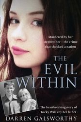 Cover Art for 9780008179618, The Evil Within: Murdered by her stepbrother – the crime that shocked a nation. The heartbreaking story of Becky Watts by her father by Darren Galsworthy