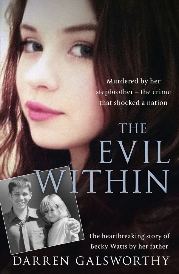 Cover Art for 9780008179618, The Evil Within: Murdered by her stepbrother – the crime that shocked a nation. The heartbreaking story of Becky Watts by her father by Darren Galsworthy