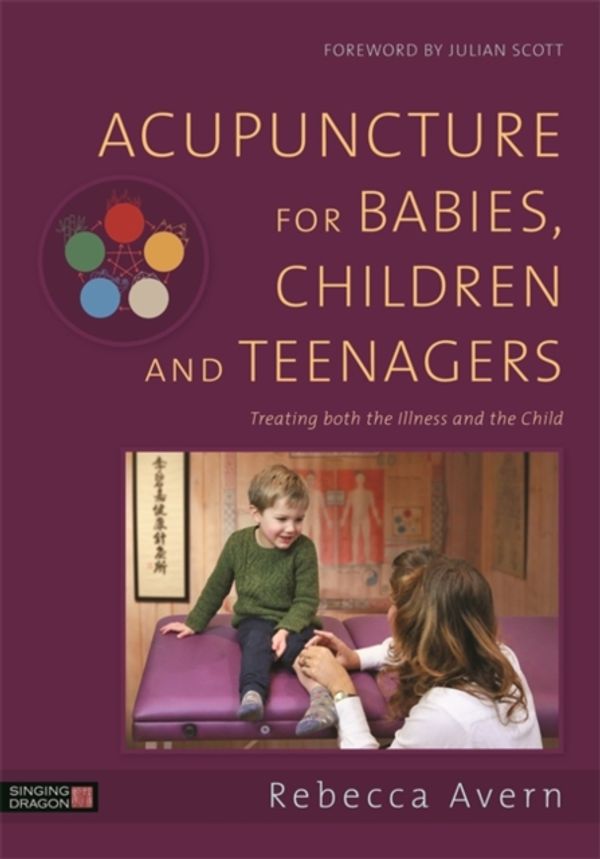 Cover Art for 9781848193222, Acupuncture for Babies, Children and Teenagers: Treating both the Illness and the Child by Rebecca Avern