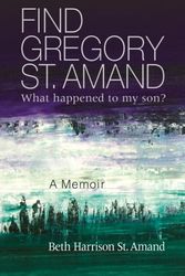 Cover Art for 9780990717324, Find Gregory St. Amand: What happened to my son? by Beth Harrison St. Amand
