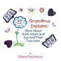Cover Art for 9781493185214, Grand Ma Explains: More about God, Adam and Eve and Their Two Sons by Diane Pacheco