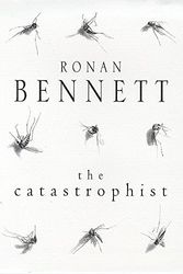 Cover Art for 9780747273103, The Catastrophist by Ronan Bennett